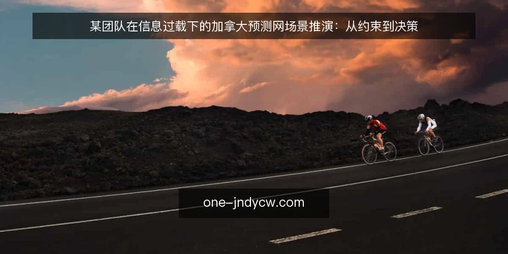 某团队在信息过载下的加拿大预测网场景推演：从约束到决策 — 场景起点：信息堆满桌面 配图