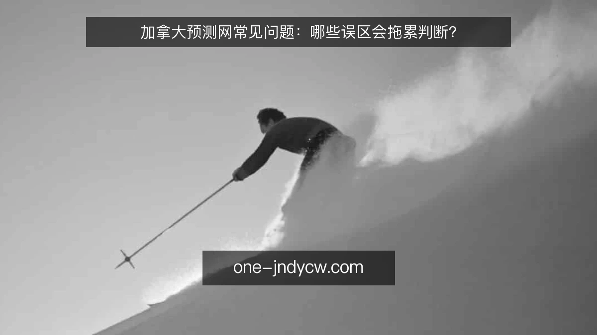 加拿大预测网常见问题:哪些误区会拖累判断?