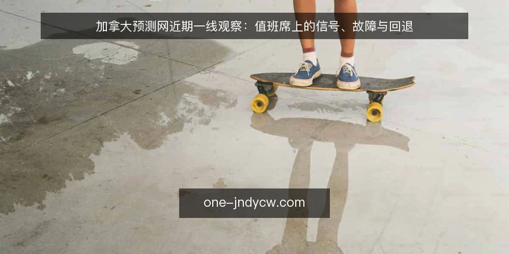 加拿大预测网近期一线观察：值班席上的信号、故障与回退 — 眼下要盯的信号 配图
